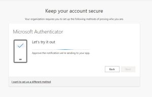 Screenshot text Keep your account secure Your organization requires you to set up the following methods of proving who you are. Microsoft Authenticator Let's try it out Approve the notification we're sending to your app. Button: Back Button: Next Hyperlink footer text: I want to set up a different method
