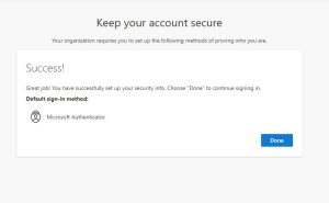 Screenshot text Keep your account secure Your organization requires you to set up the following methods of proving who you are. Success! Great job! You have successfully set up your security info. Choose "Done" to continue signing in. Default sign-in method: Microsoft Authenticator Button: Done